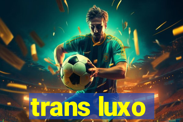 trans luxo